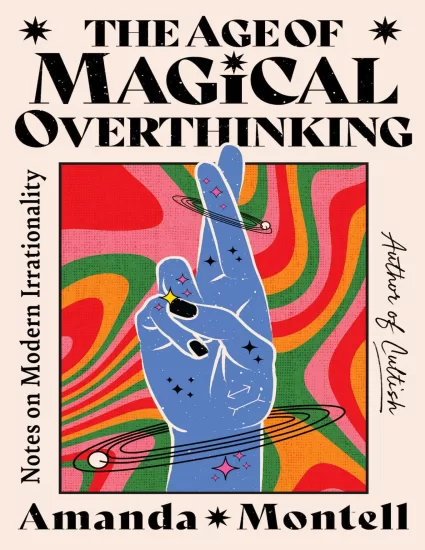 【亚马逊】神奇的过度思考时代：现代非理性笔记-The Age of Magical Overthinking: Notes on Modern Irrationality by Amanda Montell-易外刊-英语外刊杂志电子版PDF下载网站