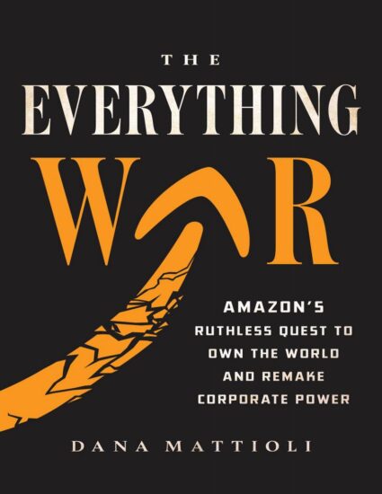 The Everything War: Amazon’s Ruthless Quest to Own the World and Remake Corporate Power by Dana Mattioli-易外刊-英语外刊杂志电子版PDF下载网站