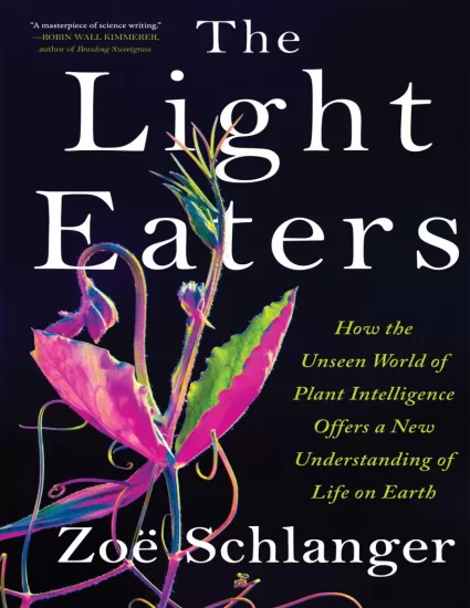 食光者：看不见的植物智能世界如何为地球生命提供新的理解-The Light Eaters: How the Unseen World of Plant Intelligence Offers a New Understanding of Life on Earth by Zoe Schlanger-易外刊-英语外刊杂志电子版PDF下载网站