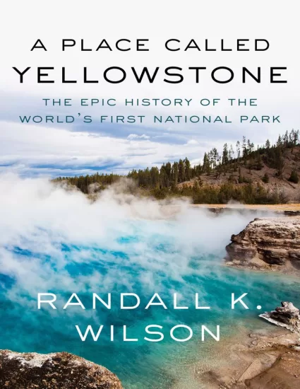  一个叫黄石公园的地方：世界上第一个国家公园的史诗历史 A Place Called Yellowstone: The Epic History of the World’s First National Park by Randall K. Wilson-易外刊-英语外刊杂志电子版PDF下载网站